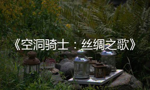 布 新续洞骑片预预告空之歌作公全士丝绸览