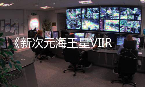 台新星V登陆m平海王今年秋季次元