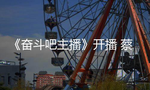 播 斗吧当第一名开主播气宣蔡少称要奋芬霸