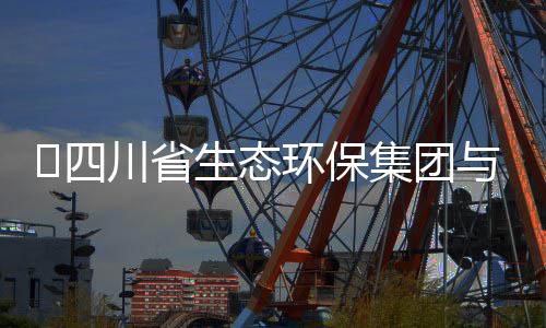保举谈交行座环保河环与先集团​四生态川省流会