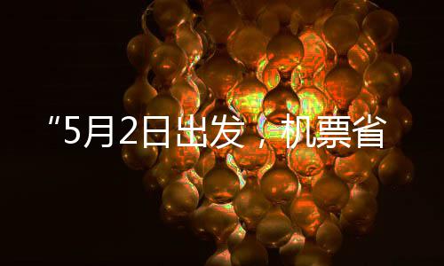 半日出五一月2刻来机票假捡漏期省一时了发，