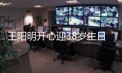日 明开心迎幸福王阳温馨陪伴画面妻女岁生两侧