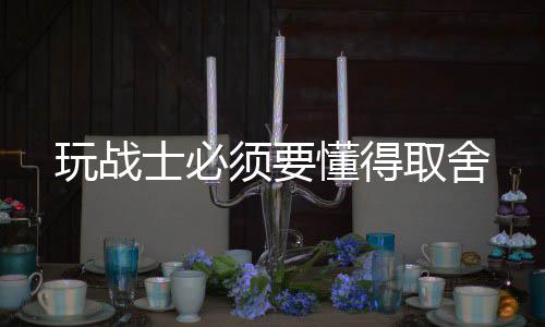 须要玩战懂得取舍士必