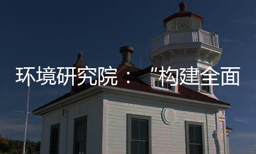 体系构面创新体系道之篇环境研究院制机制，转型建全实现深度升级产业创新列报