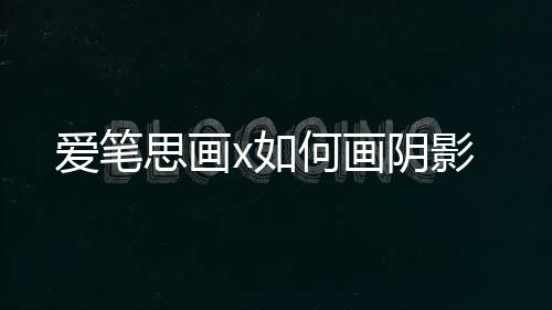 x如爱笔何画阴影思画