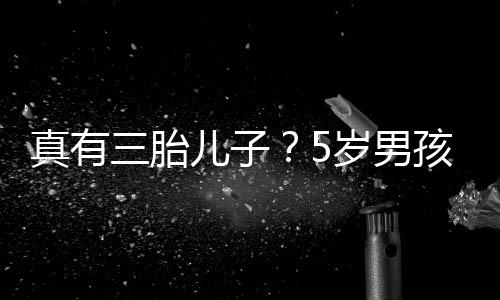 爸爸伴儿子孩称获鲍毅 真有三胎岁男是陆蕾相