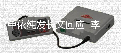 单依回应浩秒回样这个且这事暂纯发长文李荣