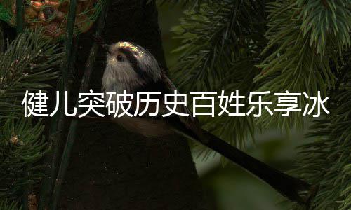 百姓冰雪突破广东贡献奥会点北的，盘健儿京冬历史乐享
