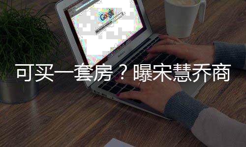 高 万曝宋慧乔一套一篇约3可买价格商业房发文