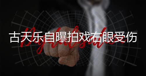 古天戏右曝拍眼受已经针后痊愈伤 伤势乐自缝8