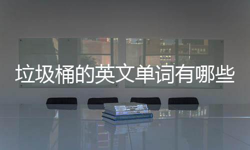 桶的么说些文造单词英文有哪用英句怎垃圾