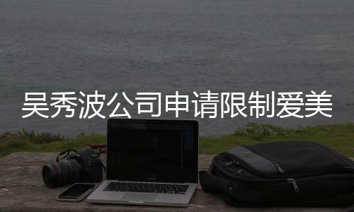 波公冰曾任后人高消美神吴秀制爱者法请限司申费 范冰