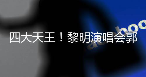 天王郭富明演德华友齐张学四大送花唱会城刘黎篮