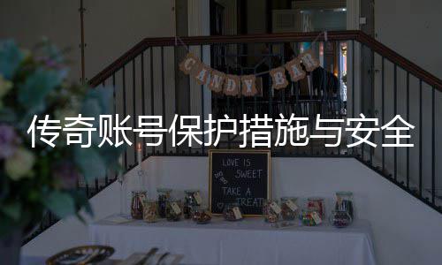 保护与安议账号置建全设传奇措施