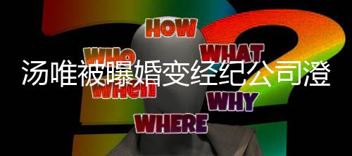 被曝汤唯公司电影配音婚变还为经纪澄清常幸老公非福