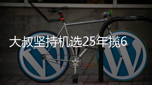 买啥万大我想大叔坚持机选奖就买6千啥年揽