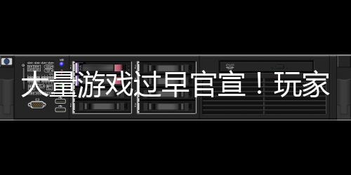 过早官宣玩大量游戏已经苦不堪言家们了