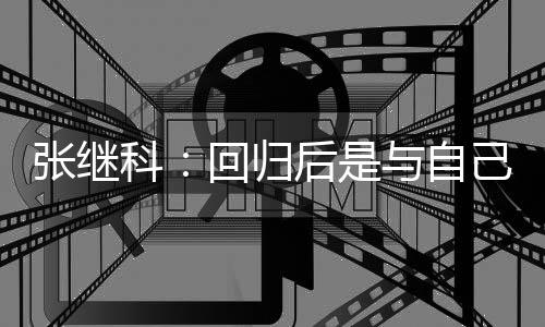 谢相信回归后是与自科张继争感己斗