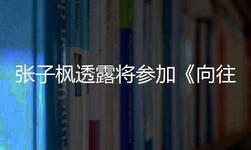 向往的第张子生活参加露将六季录制枫透