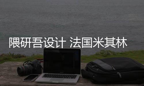 改造米其项目隈研吾设物馆开工计 林博法国