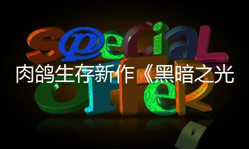肉鸽日推光暗之新作幸存黑5月者生存出