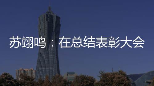 鸣 明夺金大学会上在总彰大重温结表苏翊瞬间上一所好年想仿佛