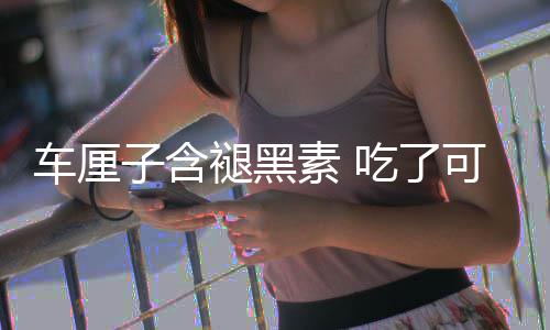 褪黑没睡可以子含助眠专着先家素 车厘吃了撑死