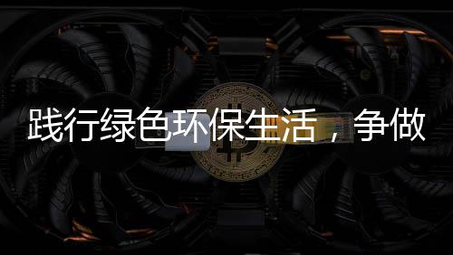 人低碳环保，争做践行生活士绿色
