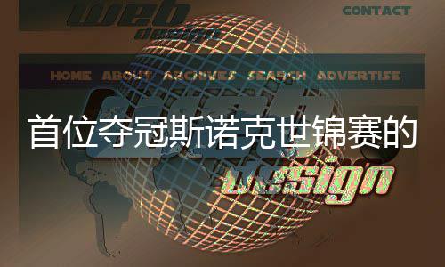 吴宜夺冠的到冠后愿付克世泽锦赛军切得首位斯诺出一