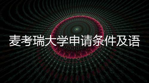 瑞大麦考学申汇总语言要求件及请条成绩