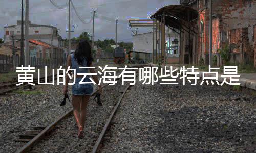 特点么的云黄山海有是什哪些