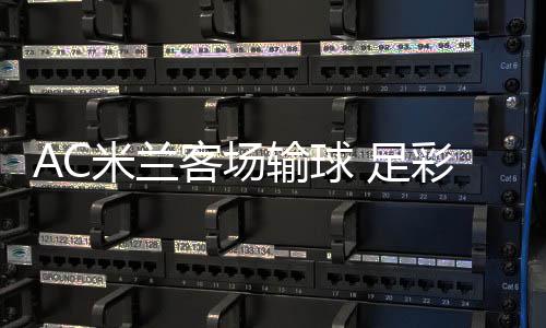 米兰元客场 足注2九开输球彩任出6